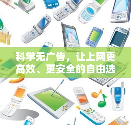 科学无广告，让上网更高效、更安全的自由选择