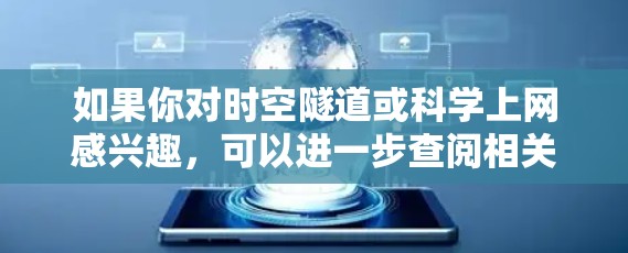 如果你对时空隧道或科学上网感兴趣，可以进一步查阅相关科普文章或视频，了解其科学原理和历史背景。希望这对你有帮助！
