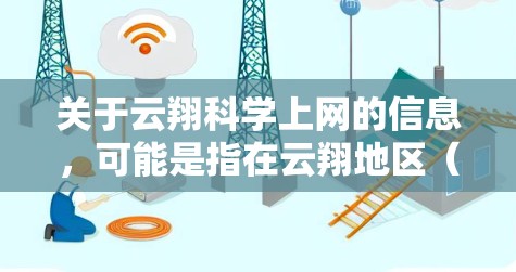 关于云翔科学上网的信息，可能是指在云翔地区（可能是某个城市或地区）的科学和教育类网站或平台。以下是一些可能涉及的信息和建议