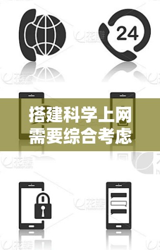 搭建科学上网需要综合考虑多个因素，以下是一个详细的步骤指南