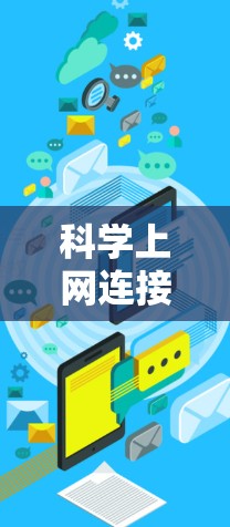 科学上网连接和科学上网连接的注册是科学领域中利用互联网进行实验和研究的关键技术。以下是对这一概念的详细解释