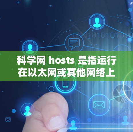 科学网 hosts 是指运行在以太网或其他网络上的服务器，专门用于科学计算和数据处理。这些服务器通常具备以下特点