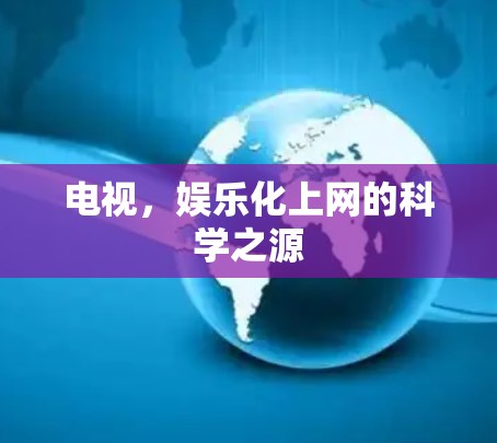电视，娱乐化上网的科学之源