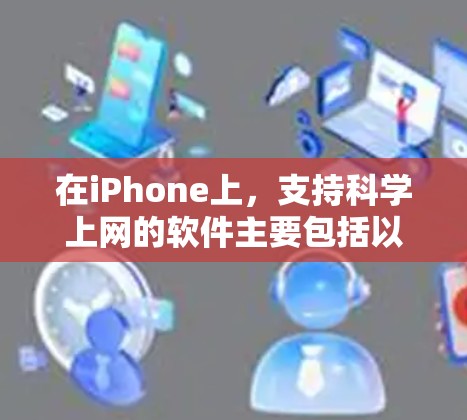 在iPhone上，支持科学上网的软件主要包括以下几种