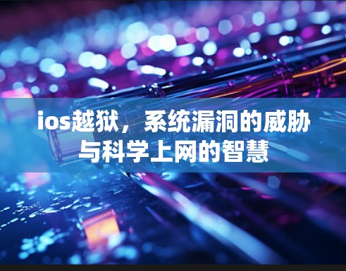 ios越狱，系统漏洞的威胁与科学上网的智慧