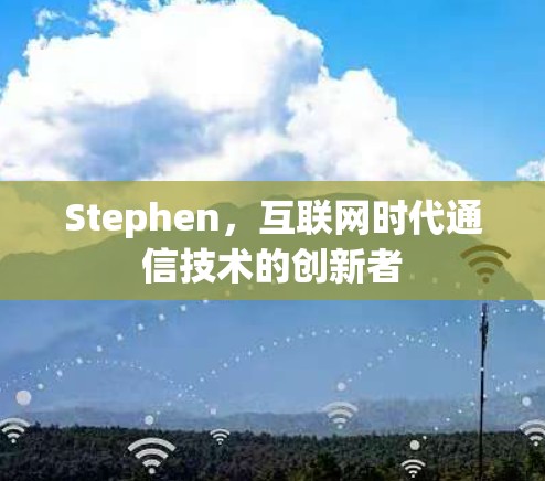 Stephen，互联网时代通信技术的创新者