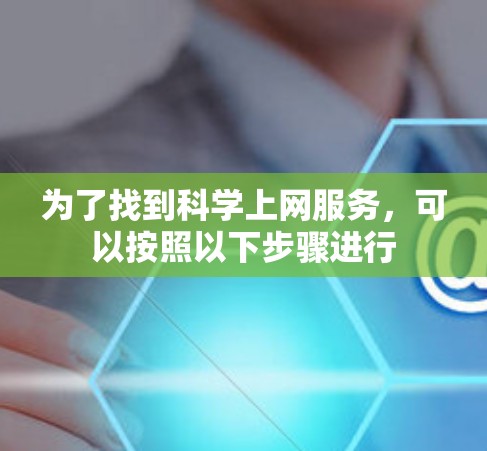 为了找到科学上网服务，可以按照以下步骤进行