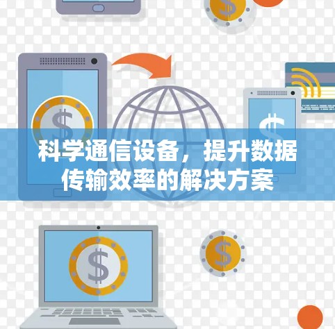 科学通信设备，提升数据传输效率的解决方案
