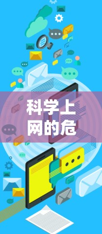 科学上网的危害是多方面的，可以从多个角度进行分析