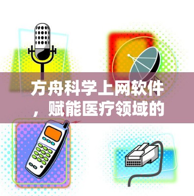 方舟科学上网软件，赋能医疗领域的未来