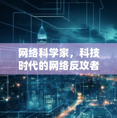 网络科学家，科技时代的网络反攻者