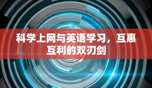 科学上网与英语学习，互惠互利的双刃剑