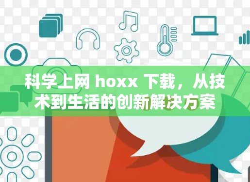 科学上网 hoxx 下载，从技术到生活的创新解决方案