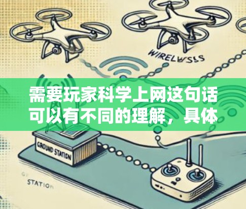 需要玩家科学上网这句话可以有不同的理解，具体含义取决于上下文。以下是一些可能的解释和建议