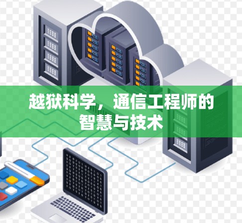 越狱科学，通信工程师的智慧与技术