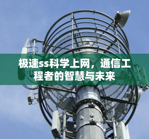 极速ss科学上网，通信工程者的智慧与未来