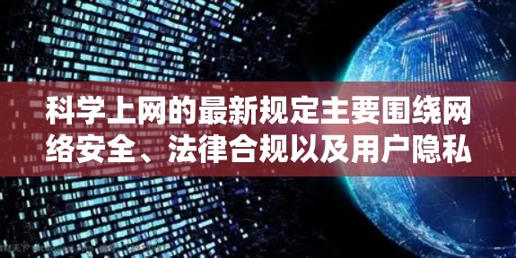 科学上网的最新规定主要围绕网络安全、法律合规以及用户隐私等方面。以下是一些关键点