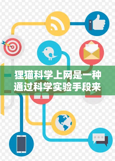 狸猫科学上网是一种通过科学实验手段来获取数据和进行分析的方法，而不是直接进行真实实验。它在科学研究中起到了重要的作用，但需要注意以下几点