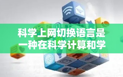 科学上网切换语言是一种在科学计算和学习环境中使用不同语言进行输入和处理的功能。这些语言切换主要通过自动转换来实现，确保公式和运算的准确性。以下是详细的解释