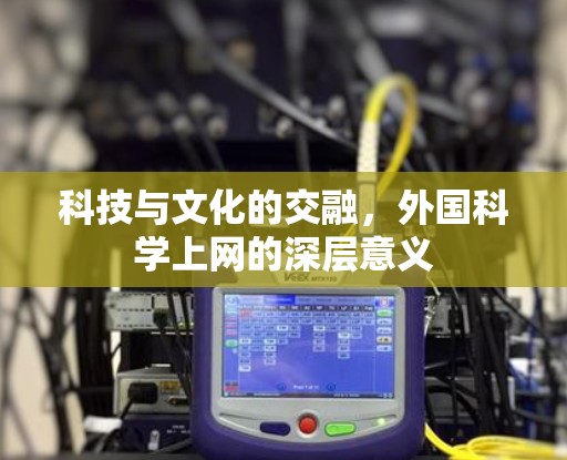 科技与文化的交融，外国科学上网的深层意义