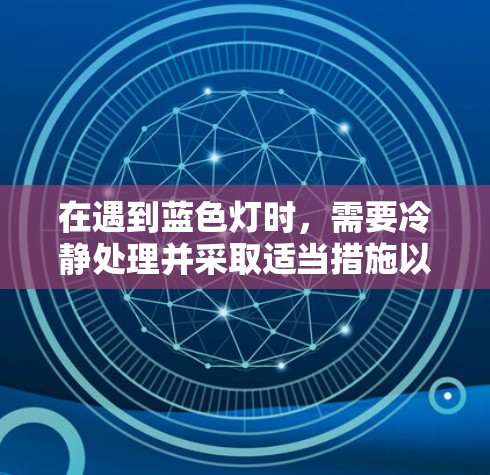 在遇到蓝色灯时，需要冷静处理并采取适当措施以确保自己的安全。以下是详细的步骤指南
