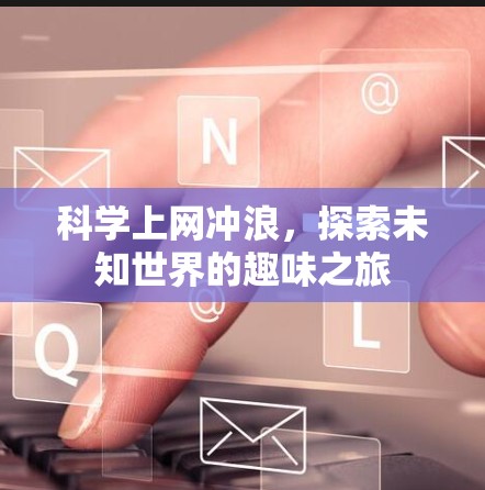 科学上网冲浪，探索未知世界的趣味之旅