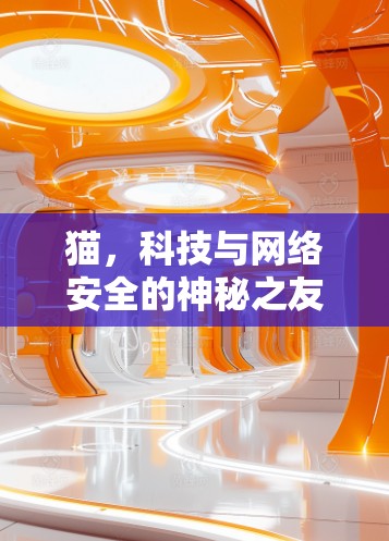猫，科技与网络安全的神秘之友