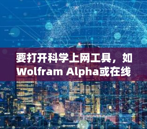 要打开科学上网工具，如Wolfram Alpha或在线图形绘制软件，步骤如下