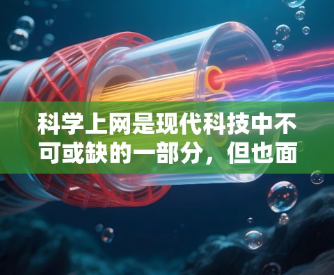 科学上网是现代科技中不可或缺的一部分，但也面临着许多挑战和问题。以下是一些关于科学上网的实用技巧和工具，帮助你更好地保护自己和你的数据