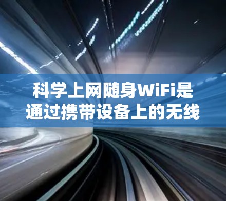 科学上网随身WiFi是通过携带设备上的无线网络来实现快速访问互联网的便捷方式。以下是几种常见的方法
