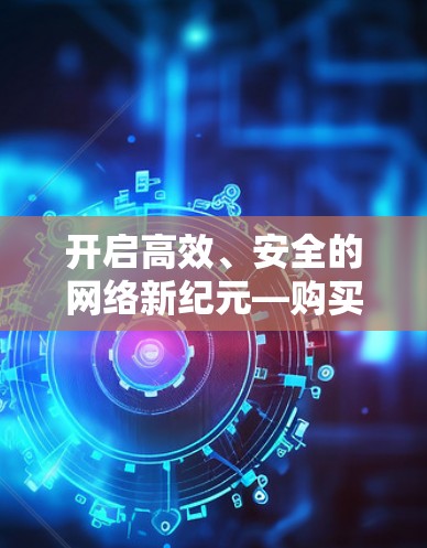 开启高效、安全的网络新纪元—购买VPS科学上网