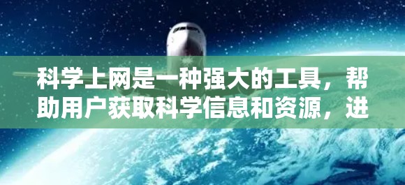 科学上网是一种强大的工具，帮助用户获取科学信息和资源，进行科学计算和数据分析，同时提供互动和学习机会。以下是对科学上网的详细总结和解决方案