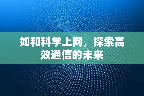 如和科学上网，探索高效通信的未来