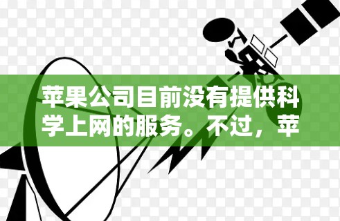 苹果公司目前没有提供科学上网的服务。不过，苹果确实有许多强大的工具和服务，适合科学计算和学习。以下是苹果与科学计算相关的相关信息