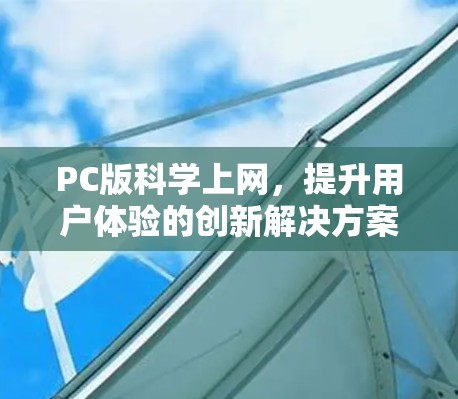 PC版科学上网，提升用户体验的创新解决方案