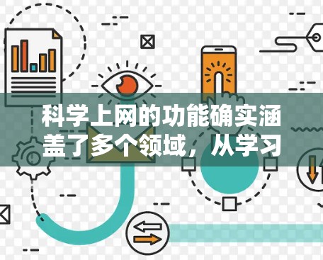 科学上网的功能确实涵盖了多个领域，从学习到科研，还涉及信息检索和学术支持。以下是科学上网的主要功能和用途