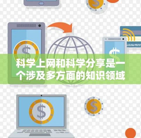 科学上网和科学分享是一个涉及多方面的知识领域，涵盖平台、工具、方法和挑战。以下是一个分步的总结，帮助你更好地理解和掌握这一主题