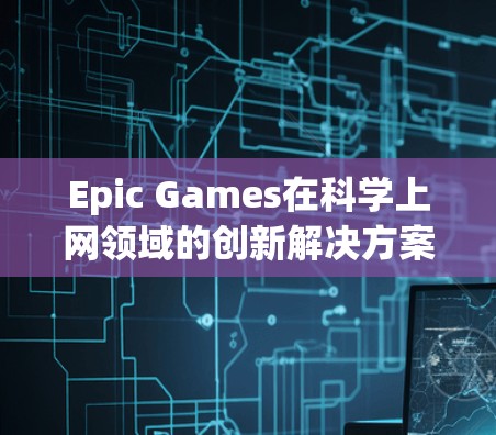 Epic Games在科学上网领域的创新解决方案