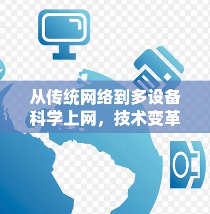 从传统网络到多设备科学上网，技术变革与应用前景