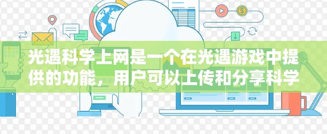 光遇科学上网是一个在光遇游戏中提供的功能，用户可以上传和分享科学知识、工具，甚至制作一些工具。以下是关于光遇科学上网的详细分析和建议
