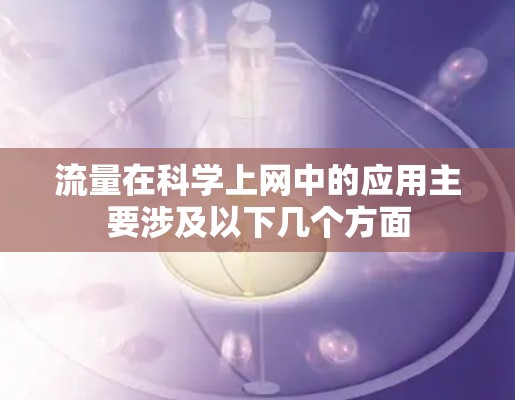 流量在科学上网中的应用主要涉及以下几个方面