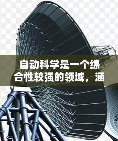 自动科学是一个综合性较强的领域，涵盖了多个子领域和应用，以下是对该领域的详细介绍