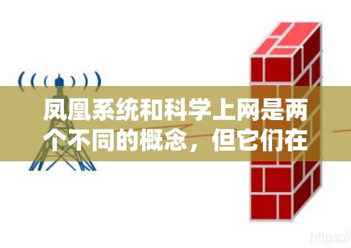 凤凰系统和科学上网是两个不同的概念，但它们在某些方面可能有联系。以下是对这两个概念的详细分析