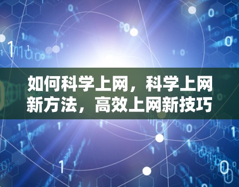 如何科学上网，科学上网新方法，高效上网新技巧