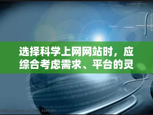 选择科学上网网站时，应综合考虑需求、平台的灵活性、安全性、活跃度以及更新维护情况。以下是一些建议和推荐