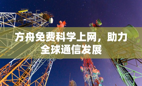 方舟免费科学上网，助力全球通信发展