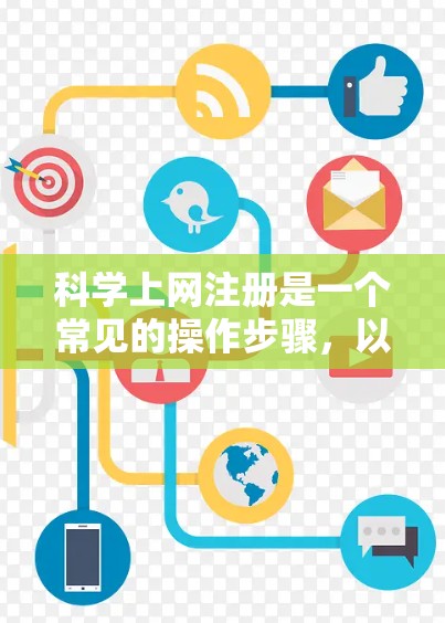 科学上网注册是一个常见的操作步骤，以下是完整的指南