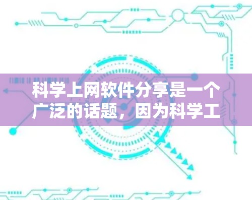 科学上网软件分享是一个广泛的话题，因为科学工具和技术广泛应用于各个领域。以下是一些常见的科学上网软件推荐，供你参考