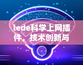 lede科学上网插件，技术创新与用户体验的完美结合