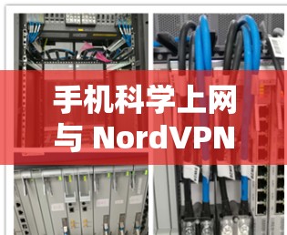 手机科学上网与 NordVPN，如何在手机上构建安全的VPN？